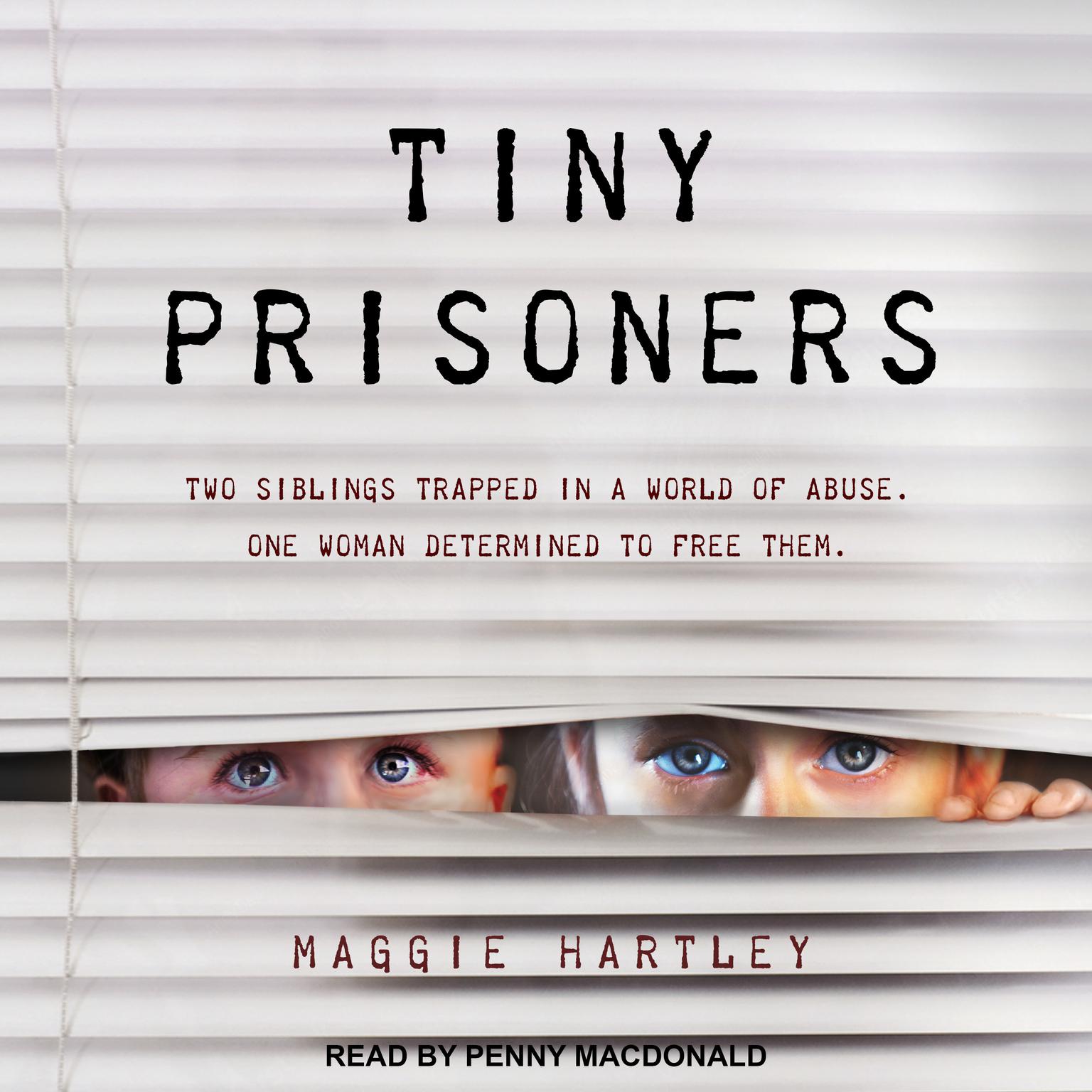 Tiny Prisoners: Two siblings trapped in a world of abuse. One woman determined to free them Audiobook, by Maggie Hartley
