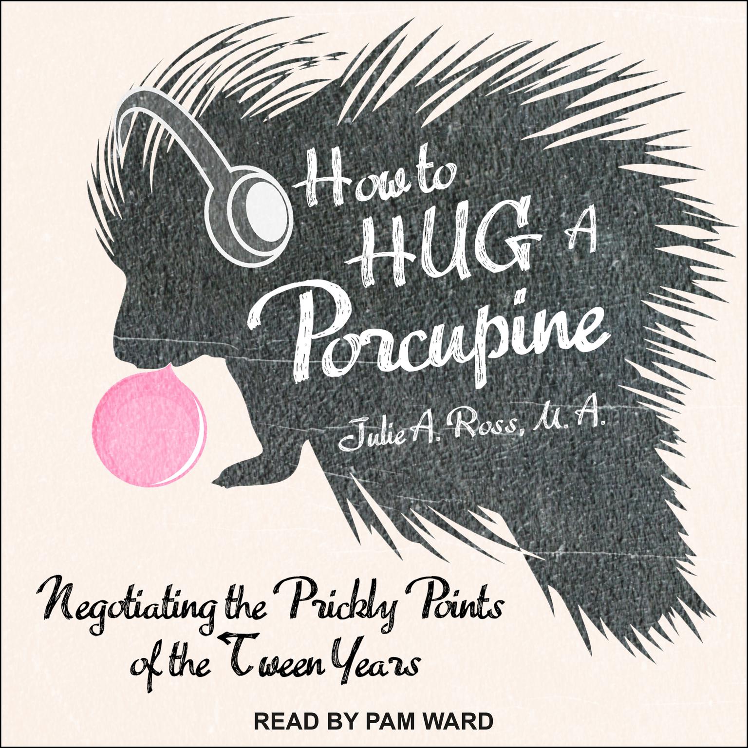 How to Hug a Porcupine: Negotiating the Prickly Points of the Tween Years Audiobook, by Julia Ross