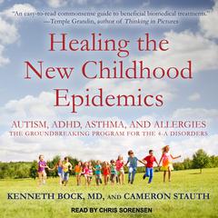 Healing the New Childhood Epidemics: Autism, ADHD, Asthma, and Allergies: The Groundbreaking Program for the 4-A Disorders Audiobook, by 