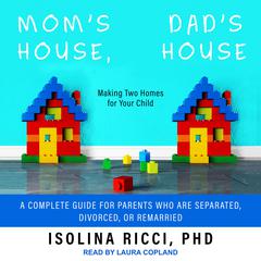 Mom’s House, Dad’s House: Making Two Homes for Your Child: A complete Guide for Parents Who Are Separated, Divorced, or Remarried Audiobook, by Isolina Ricci