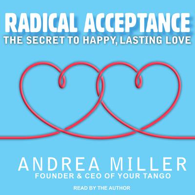 Radical Acceptance: The Secret to Happy, Lasting Love Audiobook, by Andrea Miller
