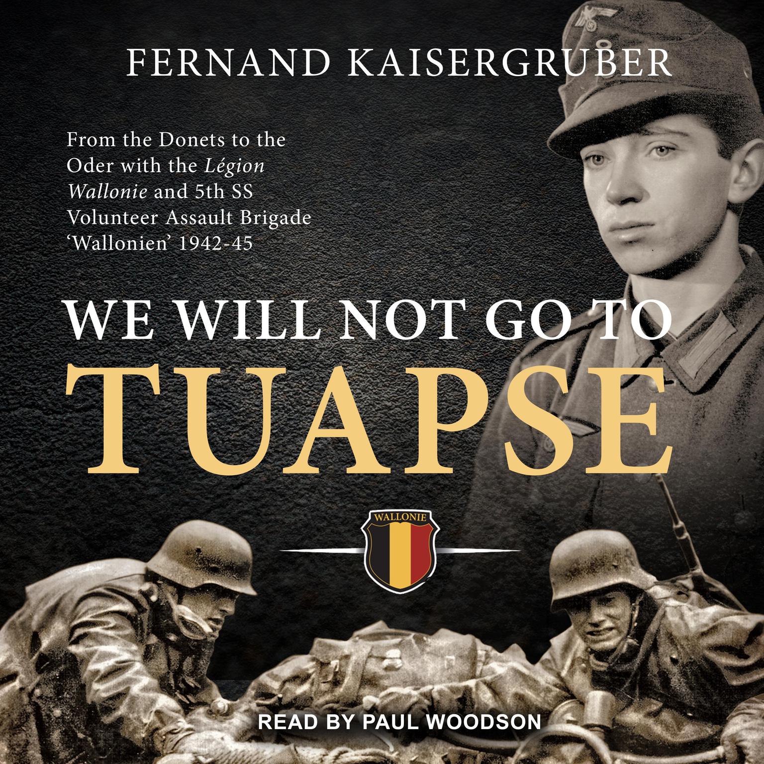 We Will Not Go to Tuapse: From the Donets to the Oder with the Legion Wallonie and 5th SS Volunteer Assault Brigade ‘Wallonien’ 1942-45 Audiobook, by Fernand Kaisergruber