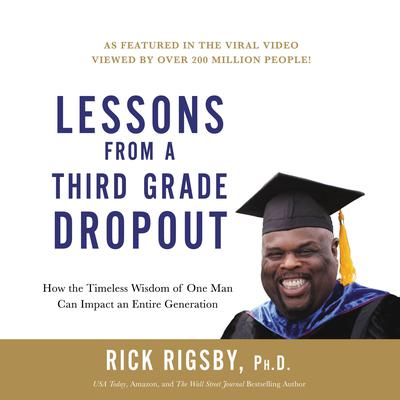 Lessons from a Third Grade Dropout: How the Timeless Wisdom of One Man Can Impact an Entire Generation Audiobook, by Rick Rigsby