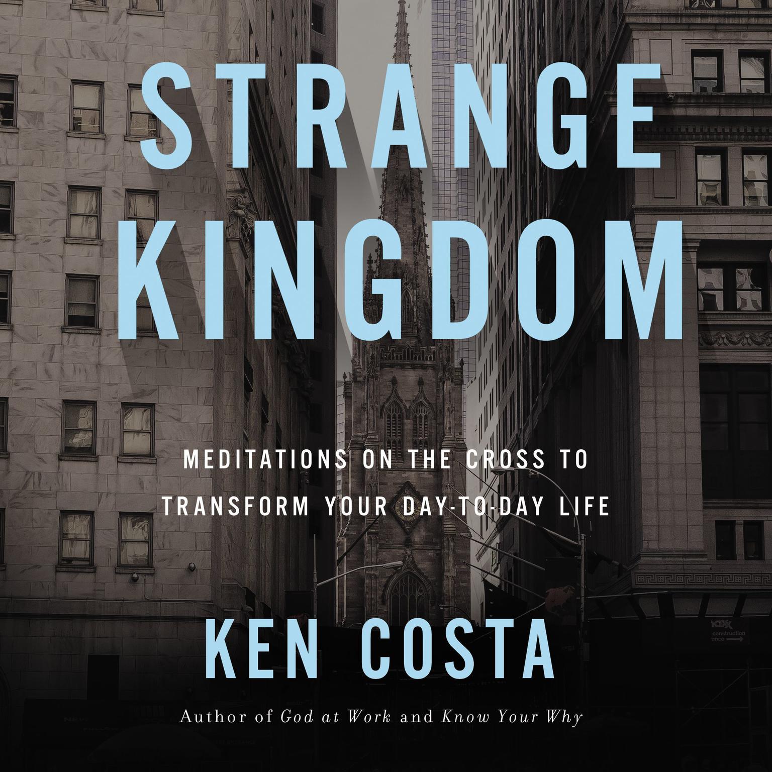 Strange Kingdom: Meditations on the Cross to Transform Your Day to Day Life Audiobook, by Ken Costa