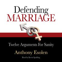 Defending Marriage: Twelve Arguments for Sanity Audiobook, by Anthony M. Esolen