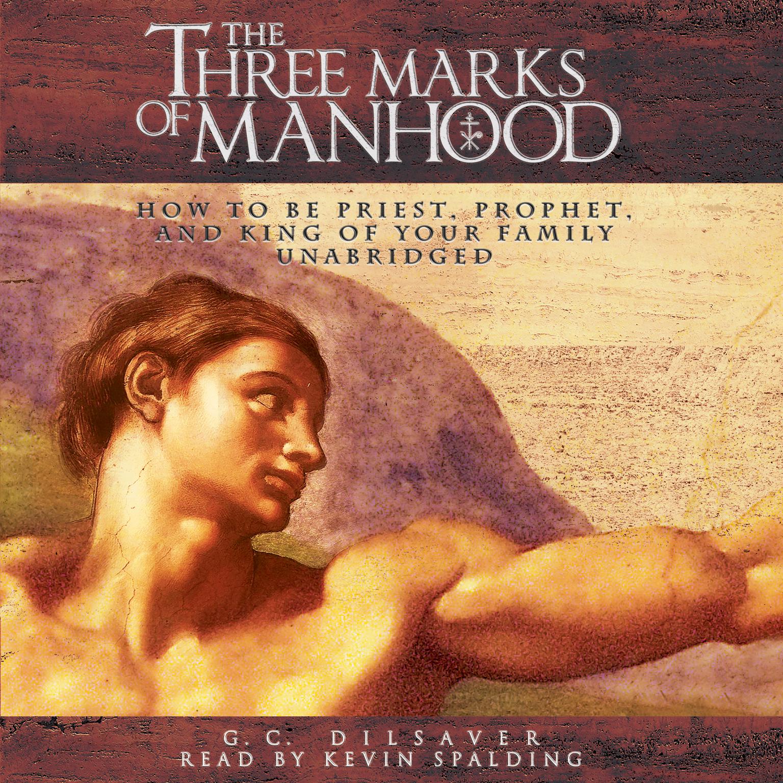 The Three Marks of Manhood: How to Be Priest, Prophet and King of Your Family Audiobook, by G. C. Dilsaver
