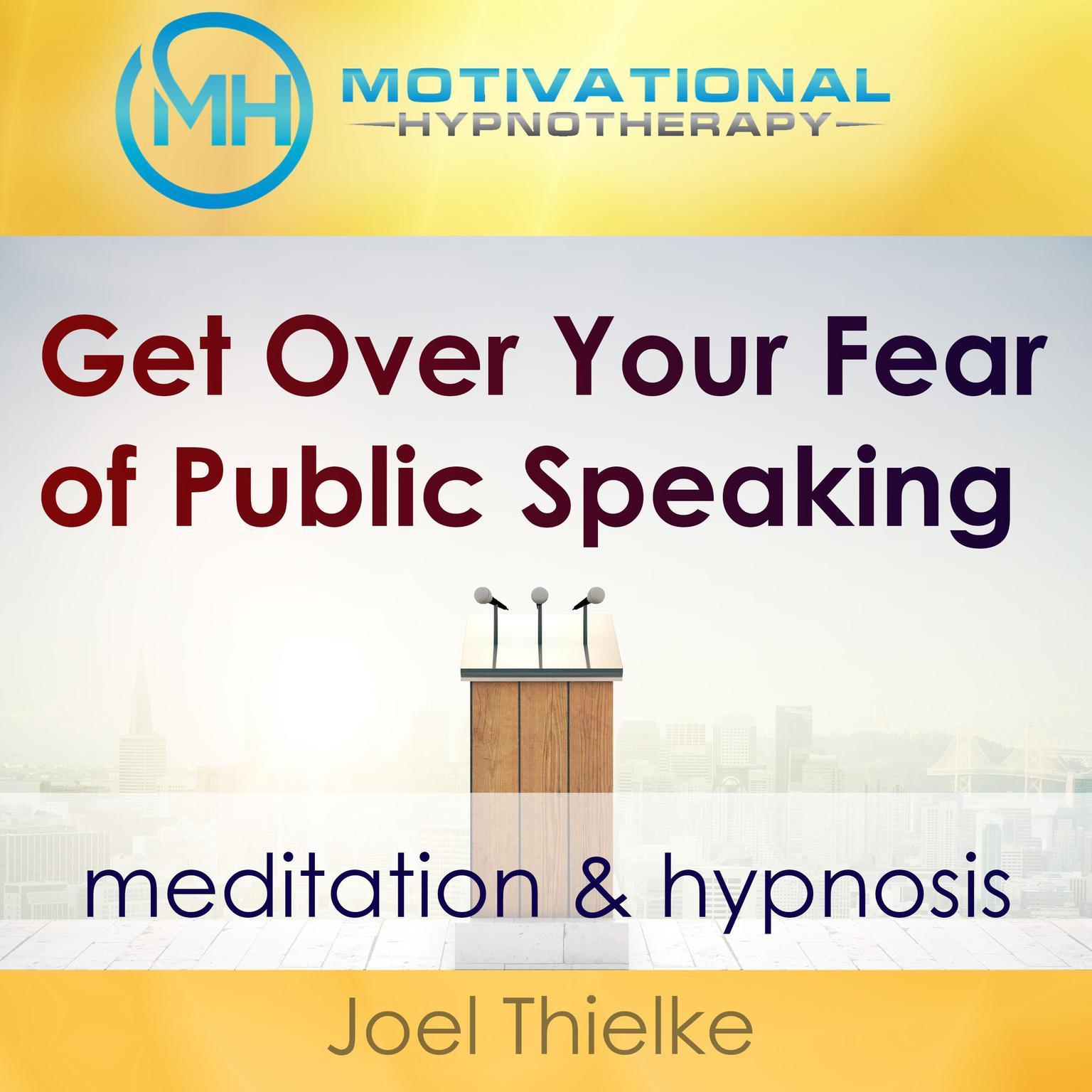 Get Over Your Fear of Public Speaking - Meditation & Hypnosis Audiobook, by Joel Thielke