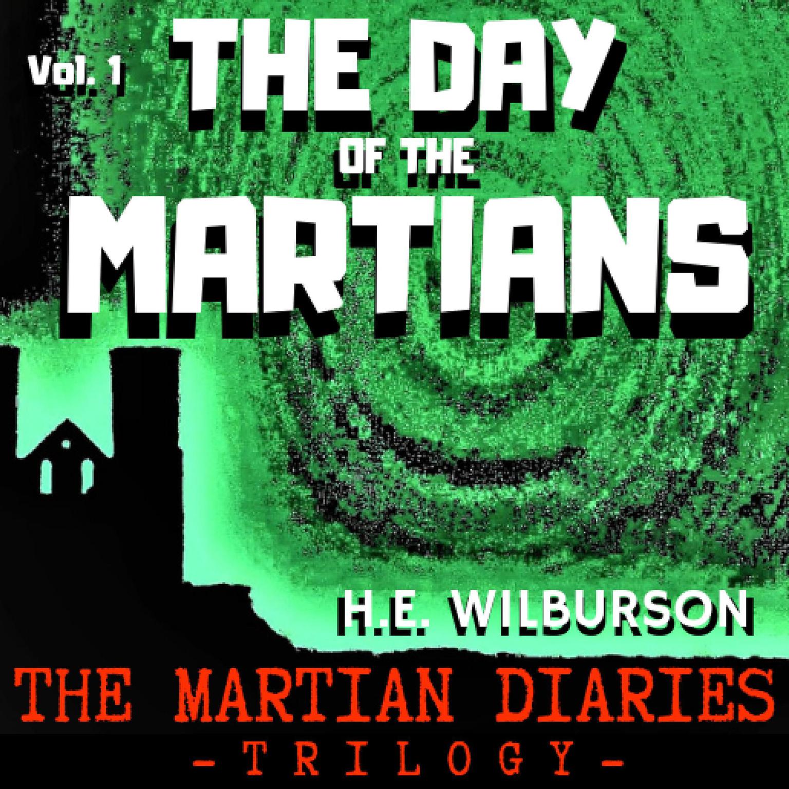 The Day Of The Martians: The Martian Diaries, Volume 1 Audiobook, by H E Wilburson