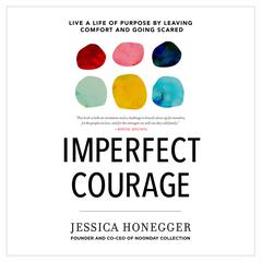 Imperfect Courage: Live a Life of Purpose by Leaving Comfort and Going Scared Audiobook, by Jessica Honegger