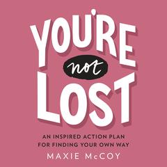 Youre Not Lost: An Inspired Action Plan for Finding Your Own Way Audiobook, by Maxie McCoy