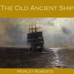 The Old Ancient Ship Audiobook, by Morley Roberts