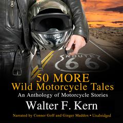 50 MORE Wild Motorcycle Tales: An Anthology of Motorcycle Stories Audiobook, by Walter F. Kern