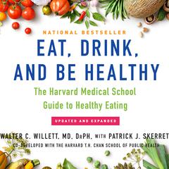 Eat, Drink, and Be Healthy: The Harvard Medical School Guide to Healthy Eating Audiobook, by Walter C. Willett
