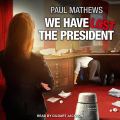 We Have Lost the President Audiobook, by Paul Mathews