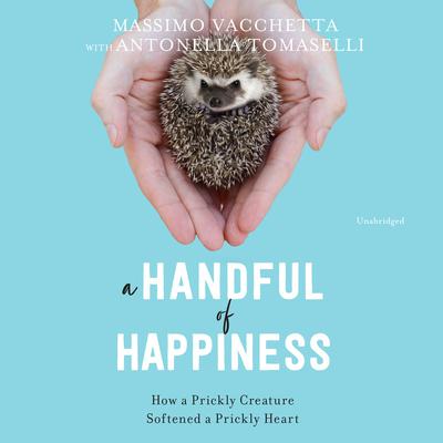 A Handful of Happiness: How a Prickly Creature Softened a Prickly Heart Audiobook, by Massimo Vacchetta