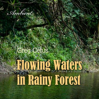Flowing Waters in Rainy Forest: Ambient Nature Sounds Audiobook, by Greg Cetus