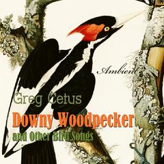 Downy Woodpecker and Other Bird Songs: Nature Sounds for Awakening Audiobook, by Greg Cetus
