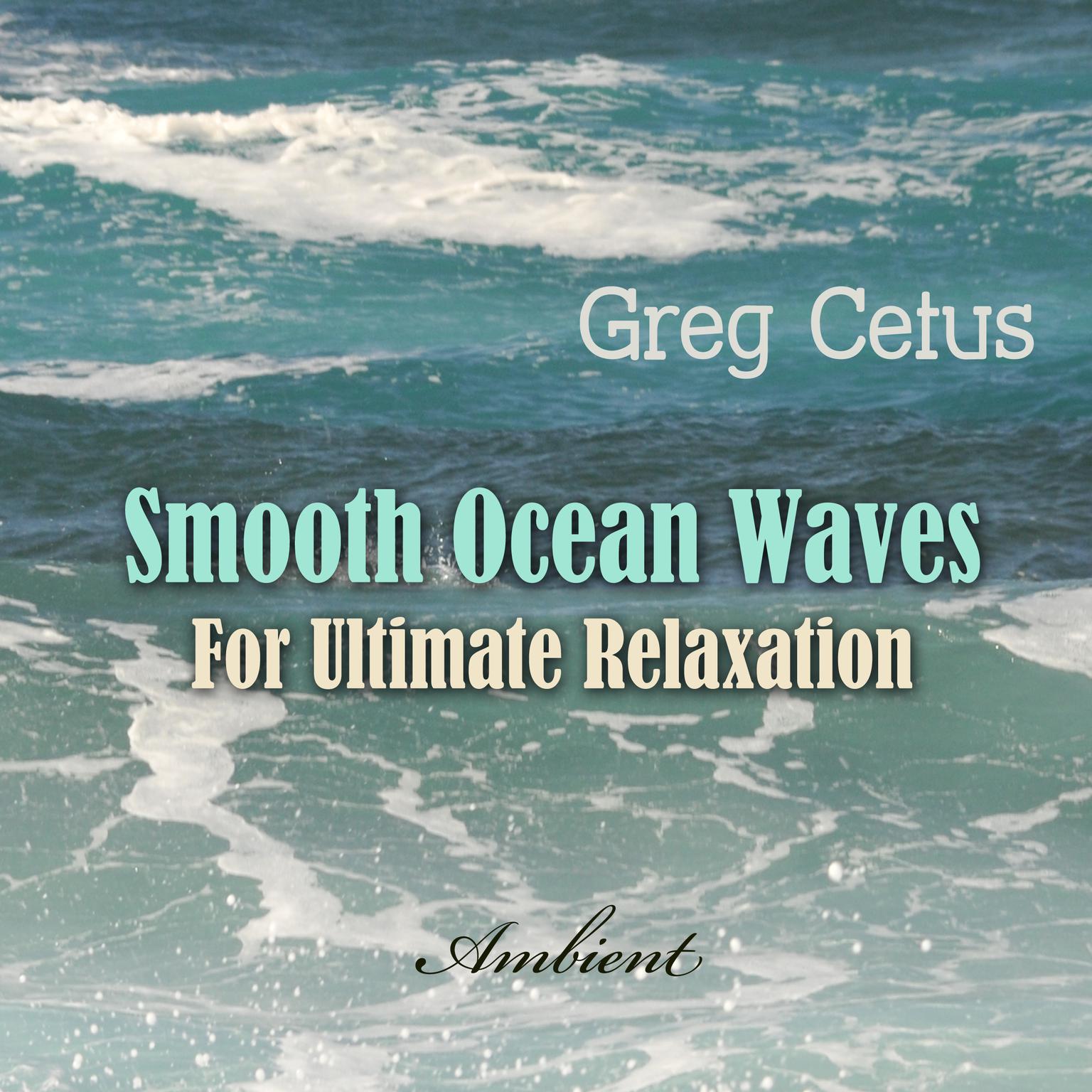 Smooth Ocean Waves: For Ultimate Relaxation Audiobook, by Greg Cetus