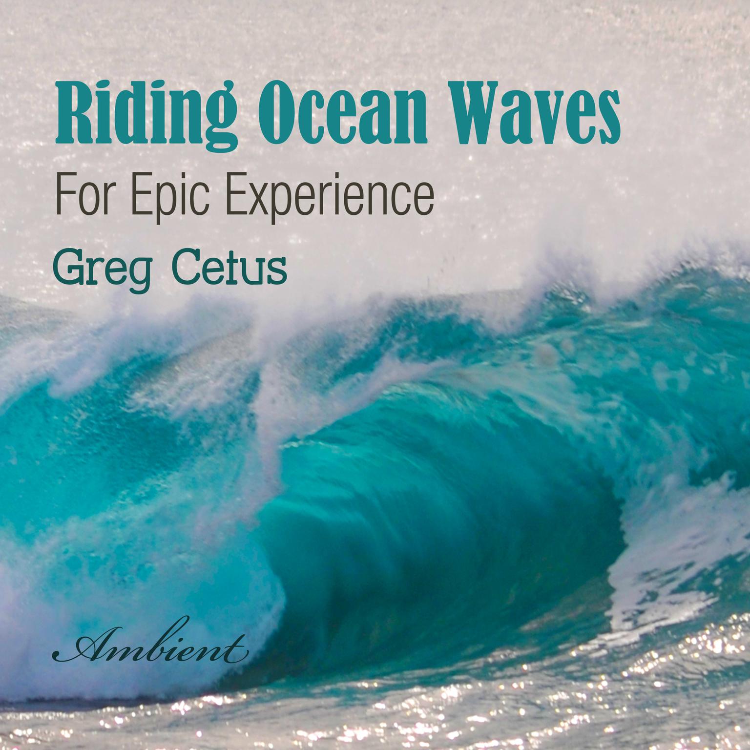 Riding Ocean Waves: For Epic Experience Audiobook, by Greg Cetus