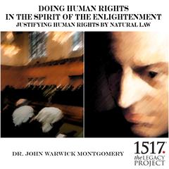 Doing Human Rights in the Spirit of the Enlightenment; Justifying Human Rights by Natural Law Audiobook, by John Warwick Montgomery