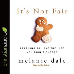 Its Not Fair: Learning to Love the Life You Didnt Choose Audiobook, by Melanie Dale