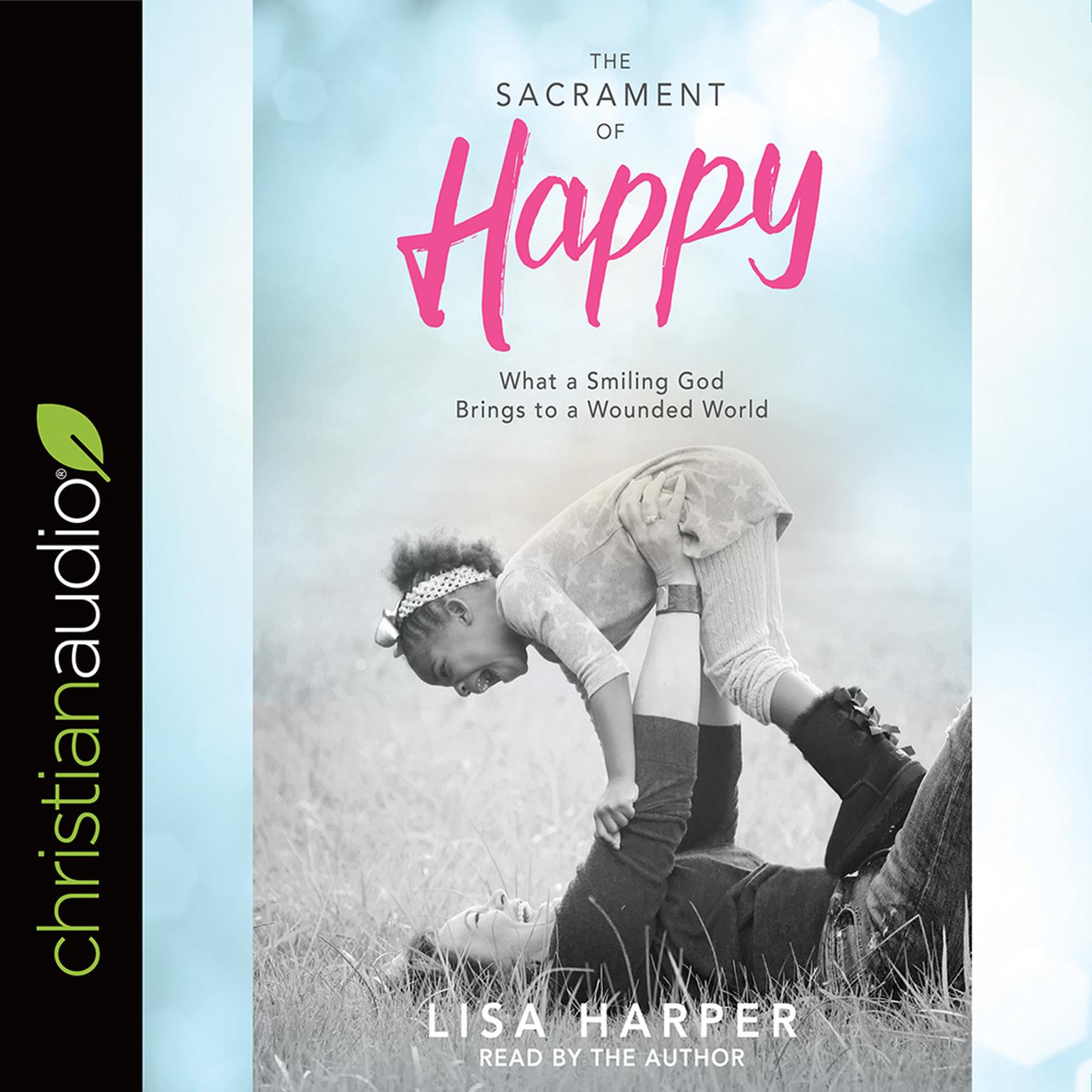 Sacrament of Happy: What a Smiling God Brings to a Wounded World Audiobook, by Lisa Harper