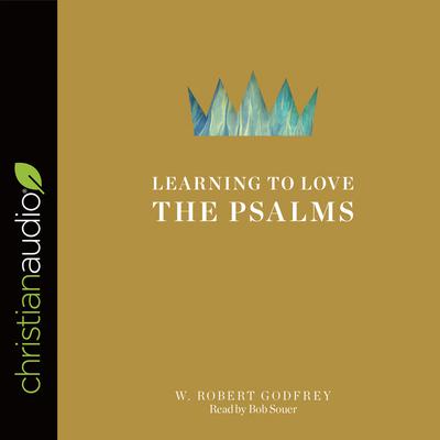 Learning to Love the Psalms Audiobook, by W. Robert Godfrey
