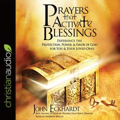 Prayers that Activate Blessings: Experience the Protection, Power & Favor of God for You & Your Loved Ones Audiobook, by John Eckhardt