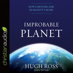 Improbable Planet: How Earth Became Humanitys Home Audiobook, by Hugh Ross