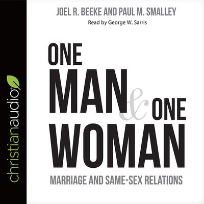 One Man and One Woman: Marriage and Same-Sex Relations Audiobook, by Joel R. Beeke