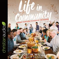 Life in Community: Joining Together to Display the Gospel Audiobook, by Dustin Willis