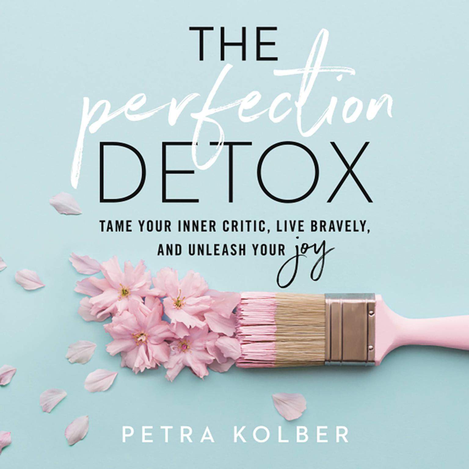 The Perfection Detox: Tame Your Inner Critic, Live Bravely, and Unleash Your Joy Audiobook, by Petra Kolber