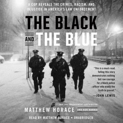The Black and the Blue: A Cop Reveals the Crimes, Racism, and Injustice in America’s Law Enforcement Audiobook, by Matthew Horace