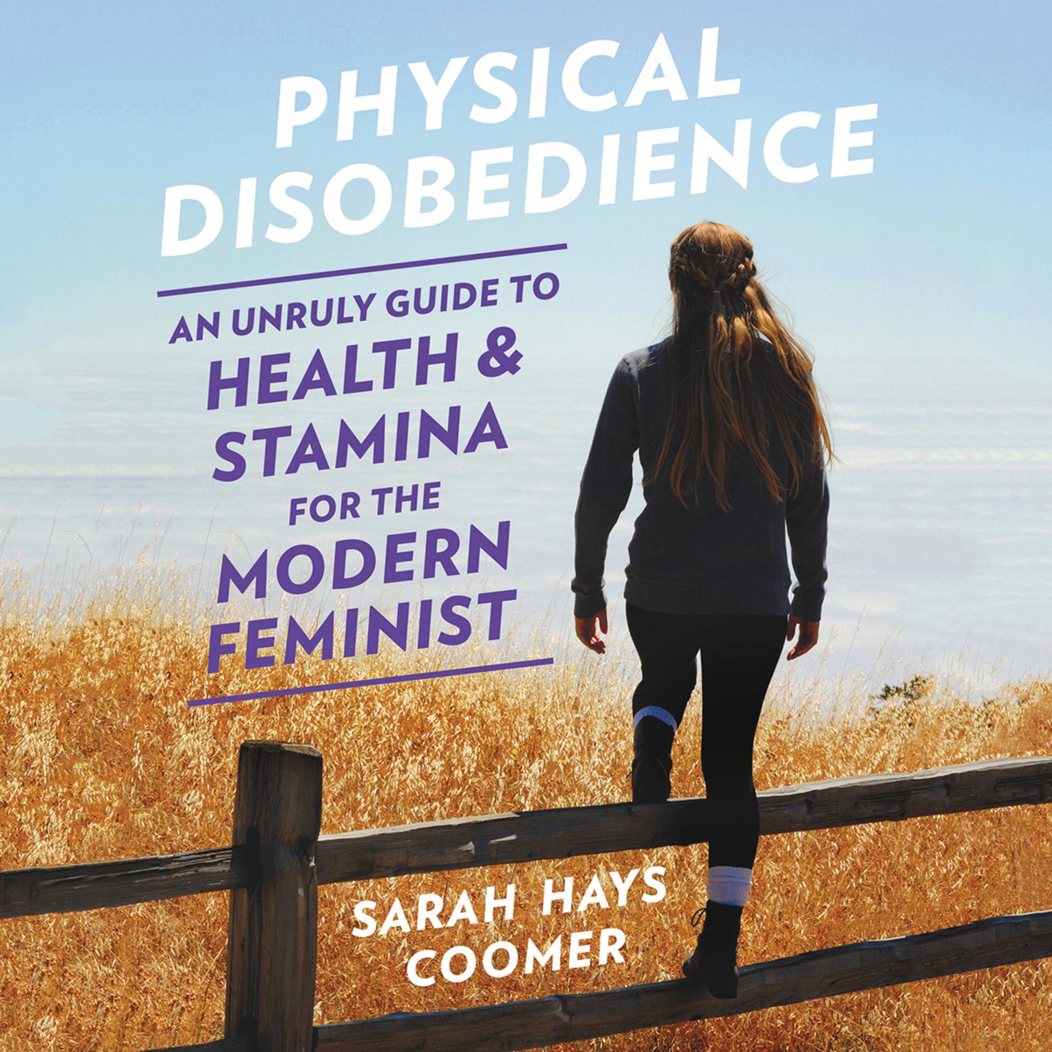 Physical Disobedience: An Unruly Guide to Health and Stamina for the Modern Feminist Audiobook, by Sarah Hays Coomer