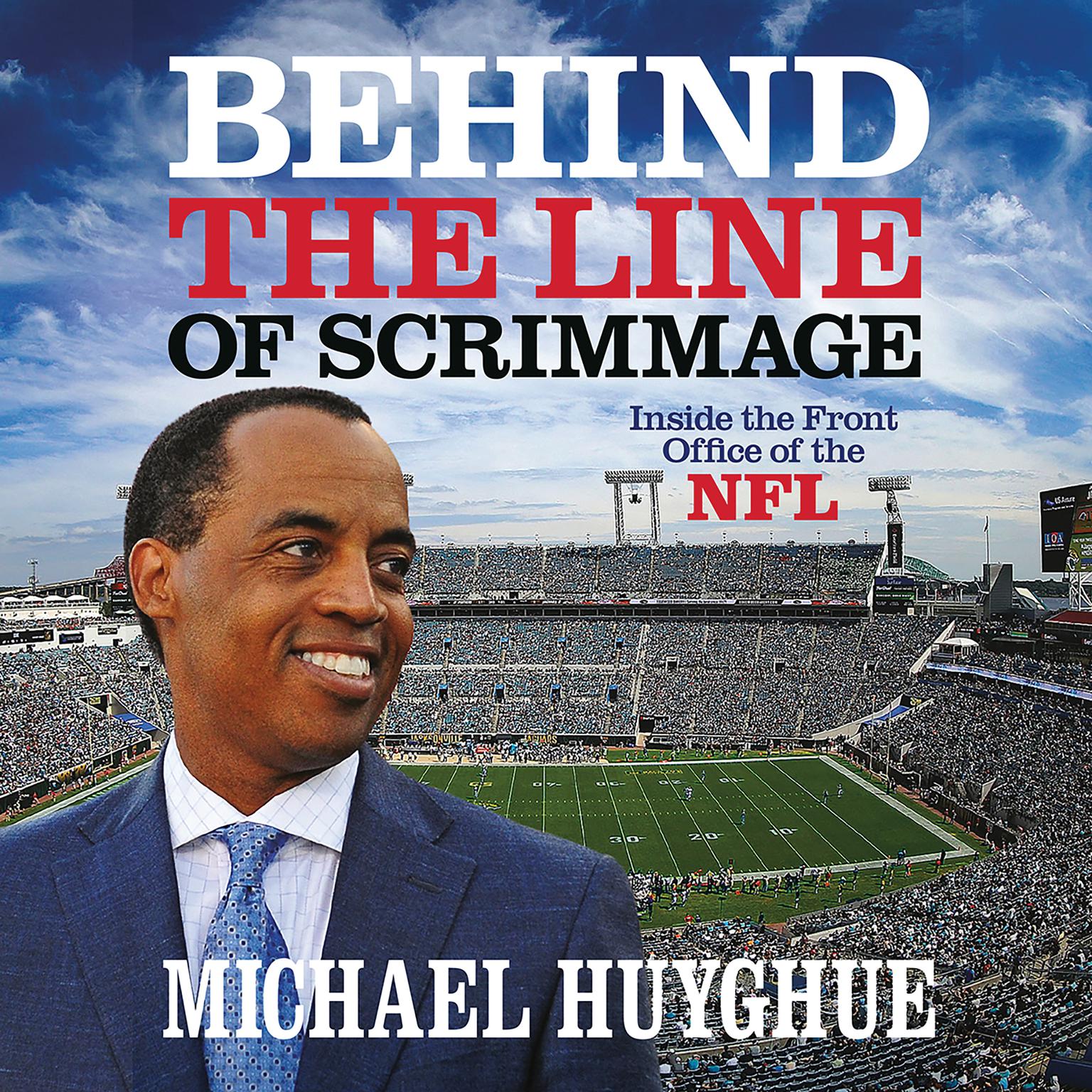 Behind the Line of Scrimmage: Inside the Front Office of the NFL Audiobook, by Michael Huyghue