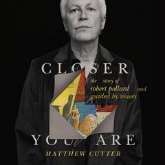 Closer You Are: The Story of Robert Pollard and Guided By Voices Audiobook, by Matthew Cutter