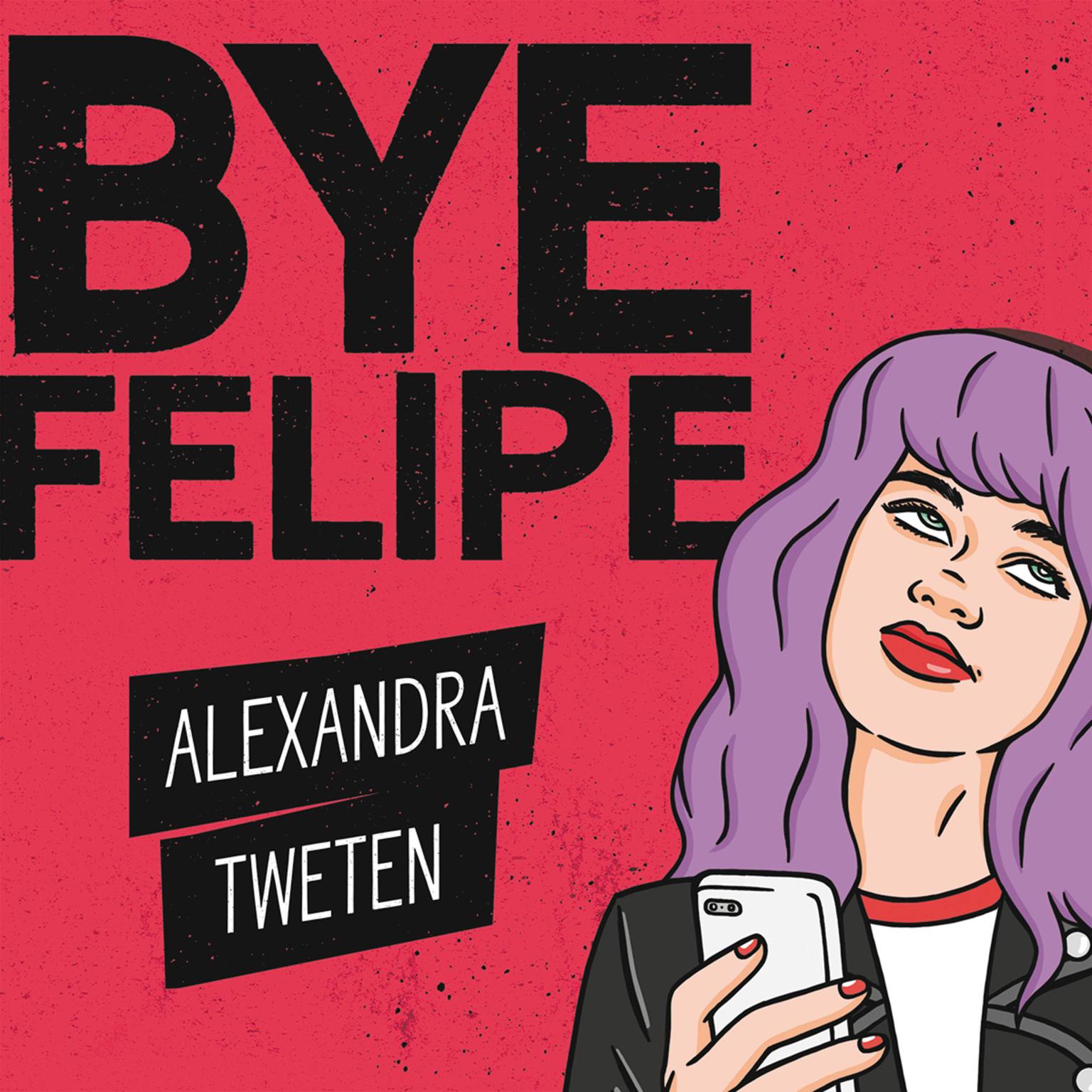 Bye Felipe: Disses, Dick Pics, and Other Delights of Modern Dating Audiobook, by Alexandra Tweten