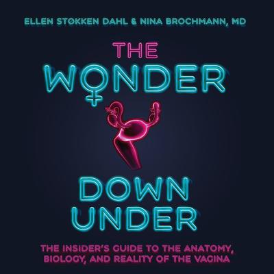 The Wonder Down Under: The Insider’s Guide to Anatomy, Biology, and Reality of the Vagina Audiobook, by Nina Brochmann