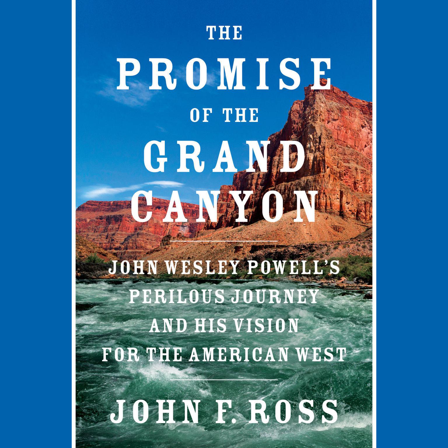 The Promise of the Grand Canyon: John Wesley Powells Perilous Journey and His Vision for the American West Audiobook, by John F. Ross