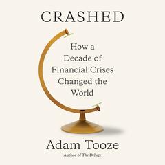 Crashed: How a Decade of Financial Crises Changed the World Audiobook, by Adam Tooze