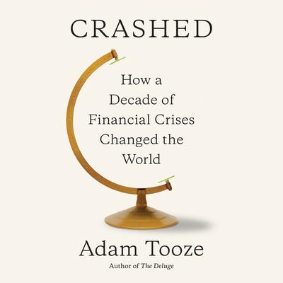 Crashed: How a Decade of Financial Crises Changed the World Audiobook, by 