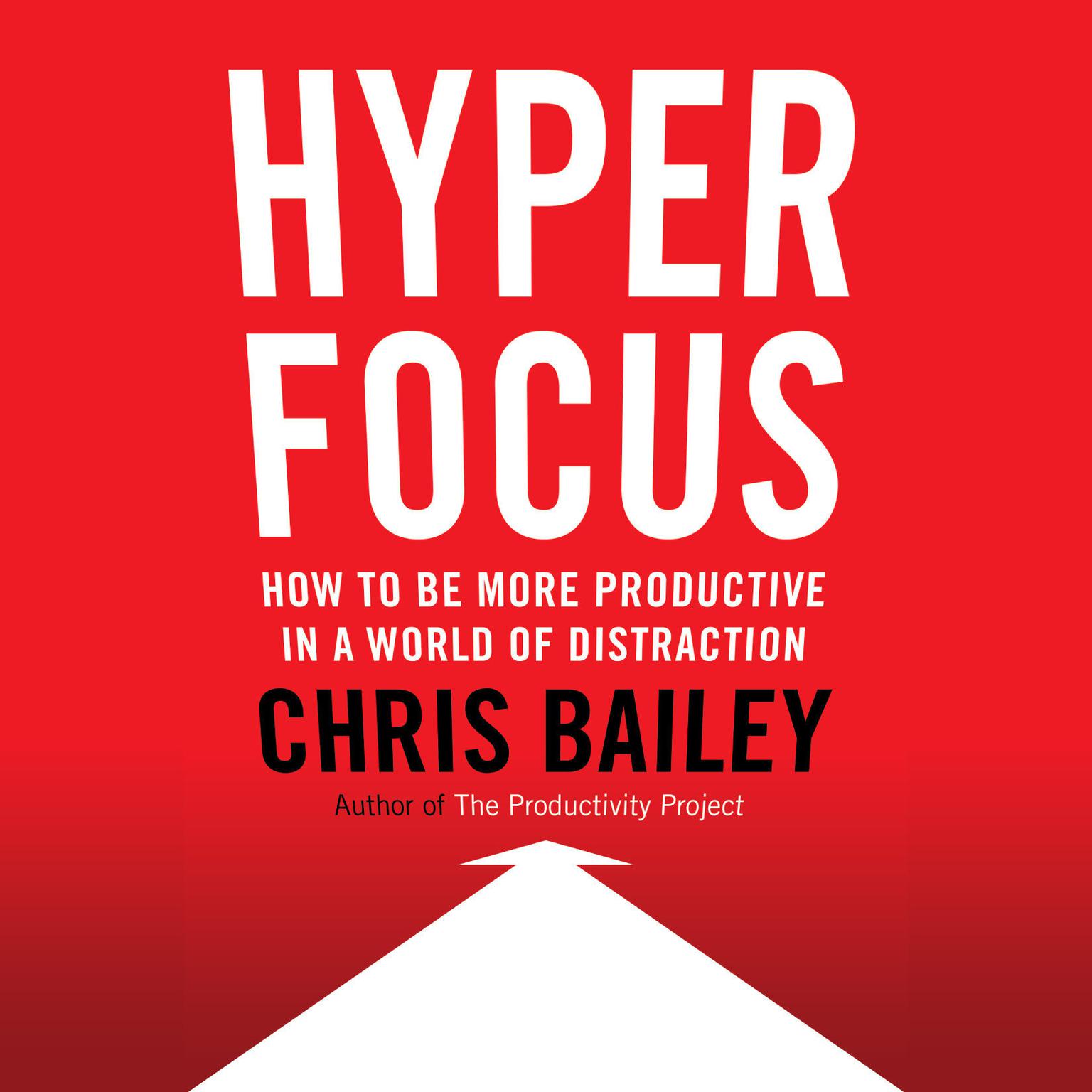 Hyperfocus: How to Be More Productive in a World of Distraction Audiobook, by Chris Bailey