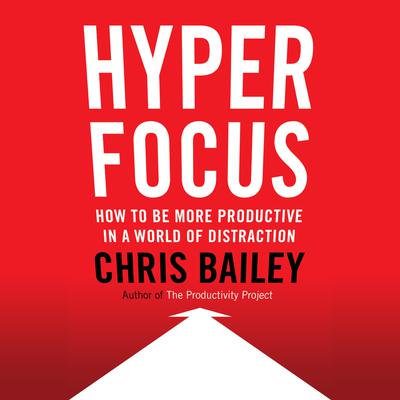Hyperfocus: How to Be More Productive in a World of Distraction Audiobook, by 