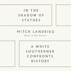 In the Shadow of Statues: A White Southerner Confronts History Audiobook, by Mitch Landrieu
