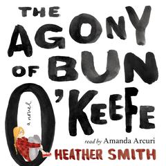 The Agony of Bun OKeefe Audiobook, by Heather Smith