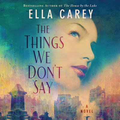 The Things We Don’t Say: A Novel Audiobook, by Ella Carey