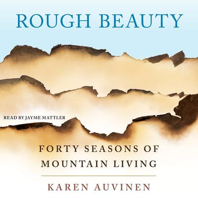 Rough Beauty: Forty Seasons of Mountain Living Audiobook, by Karen Auvinen