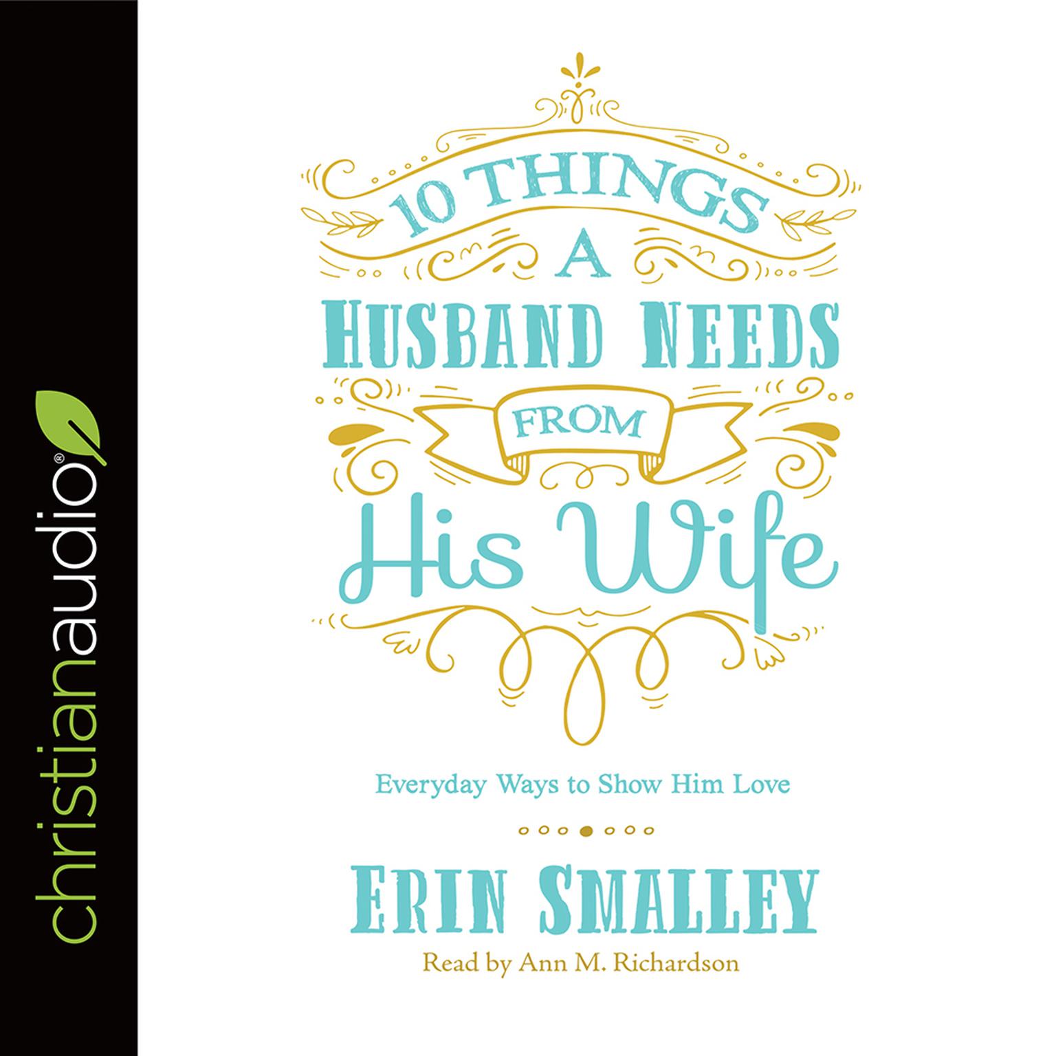 10 Things a Husband Needs from His Wife: Everyday Ways to Show Him Love Audiobook, by Erin Smalley