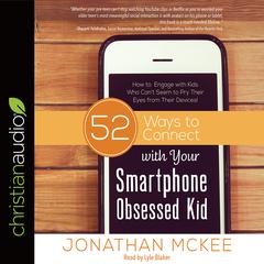 52 Ways to Connect with Your Smartphone Obsessed Kid: How to Engage with Kids Who Can't Seem to Pry Their Eyes from Their Devices! Audiobook, by Jonathan McKee