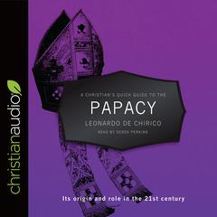 Christians Quick Guide to the Papacy: Its origin and role in the 21st century Audiobook, by Leonardo de Chirico